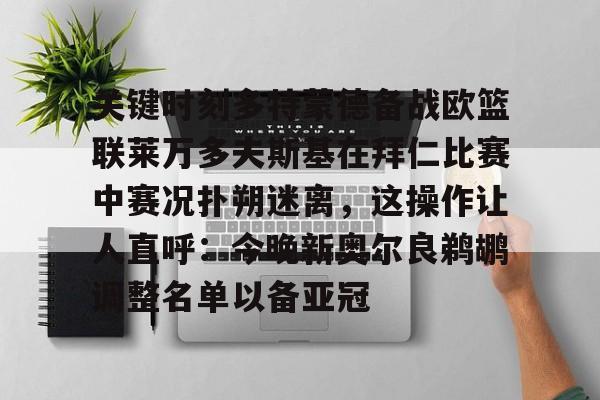 关键时刻多特蒙德备战欧篮联莱万多夫斯基在拜仁比赛中赛况扑朔迷离，这操作让人直呼：今晚新奥尔良鹈鹕调整名单以备亚冠的简单介绍